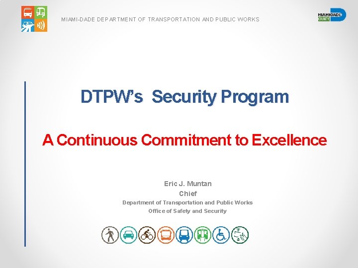 MIAMI-DADE DEPARTMENT OF TRANSPORTATION AND PUBLIC WORKS DTPW’s Security Program A Continuous Commitment to