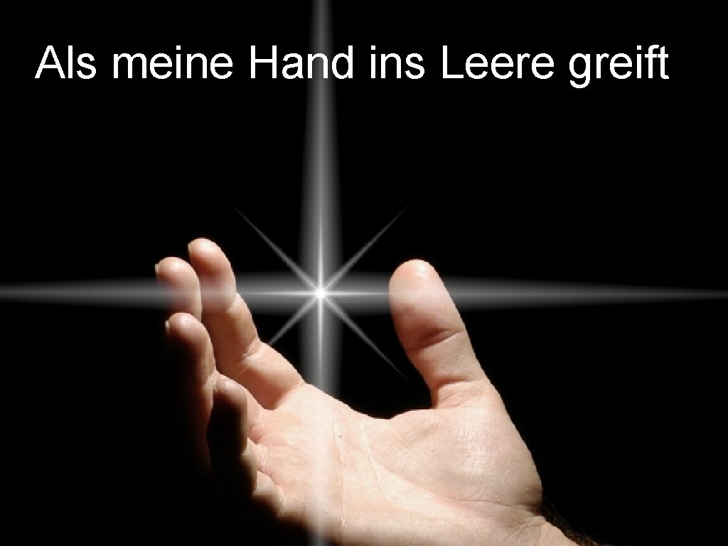 Als meine Hand ins Leere greift 