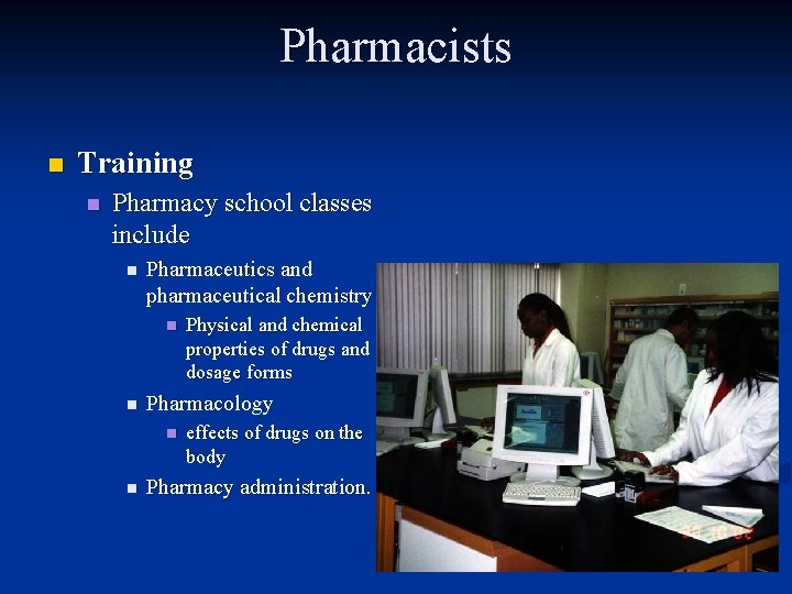 Pharmacists n Training n Pharmacy school classes include n Pharmaceutics and pharmaceutical chemistry n