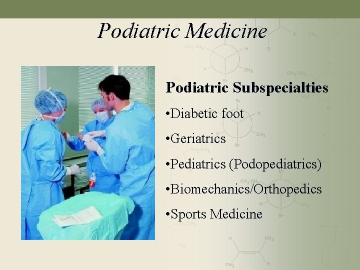 Podiatric Medicine Podiatric Subspecialties • Diabetic foot • Geriatrics • Pediatrics (Podopediatrics) • Biomechanics/Orthopedics