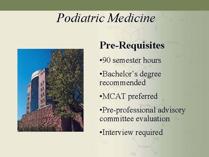 Podiatric Medicine Pre-Requisites • 90 semester hours • Bachelor’s degree recommended • MCAT preferred