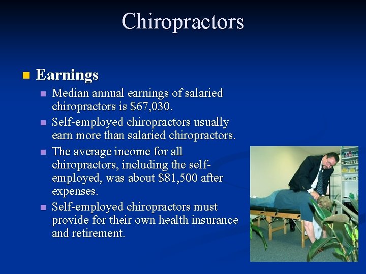 Chiropractors n Earnings n n Median annual earnings of salaried chiropractors is $67, 030.