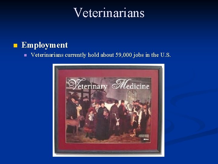 Veterinarians n Employment n Veterinarians currently hold about 59, 000 jobs in the U.