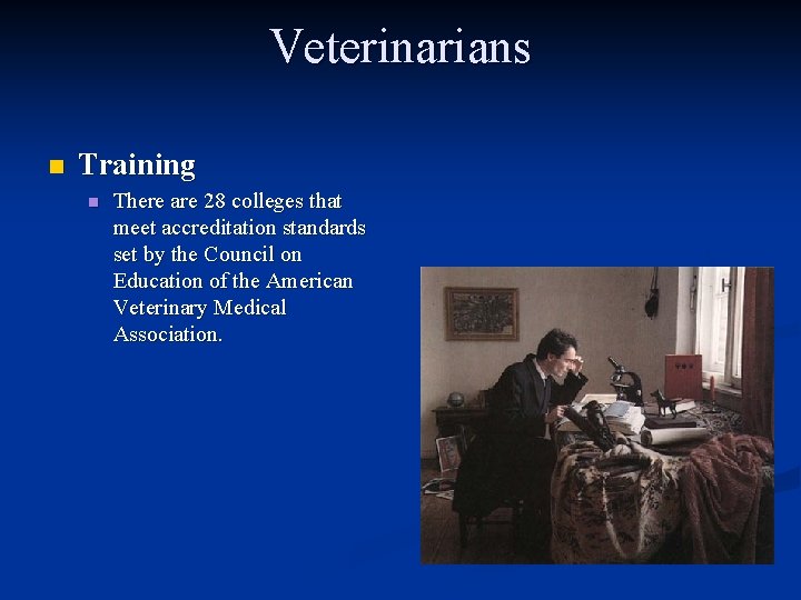 Veterinarians n Training n There are 28 colleges that meet accreditation standards set by