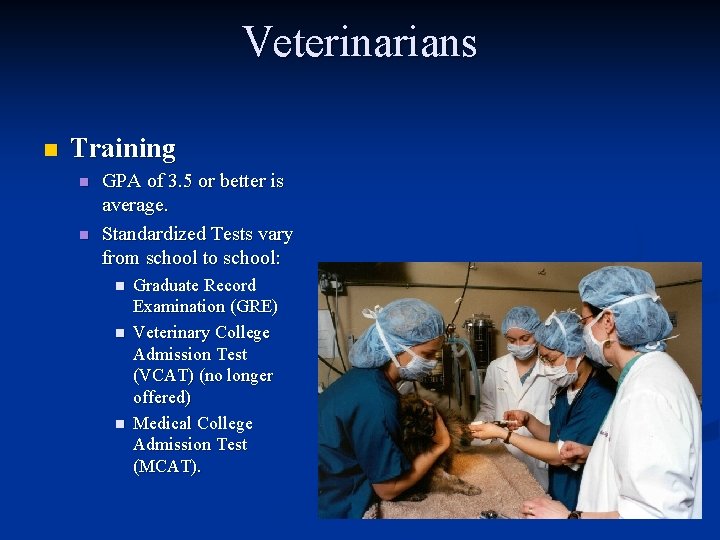 Veterinarians n Training n n GPA of 3. 5 or better is average. Standardized