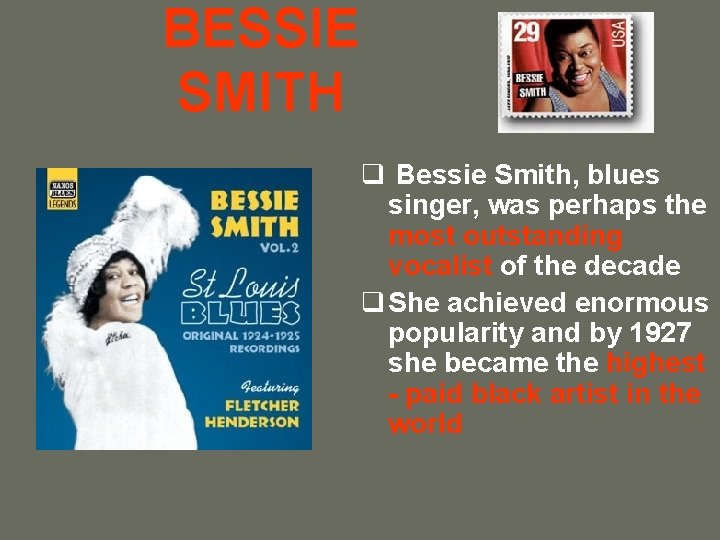 BESSIE SMITH q Bessie Smith, blues singer, was perhaps the most outstanding vocalist of