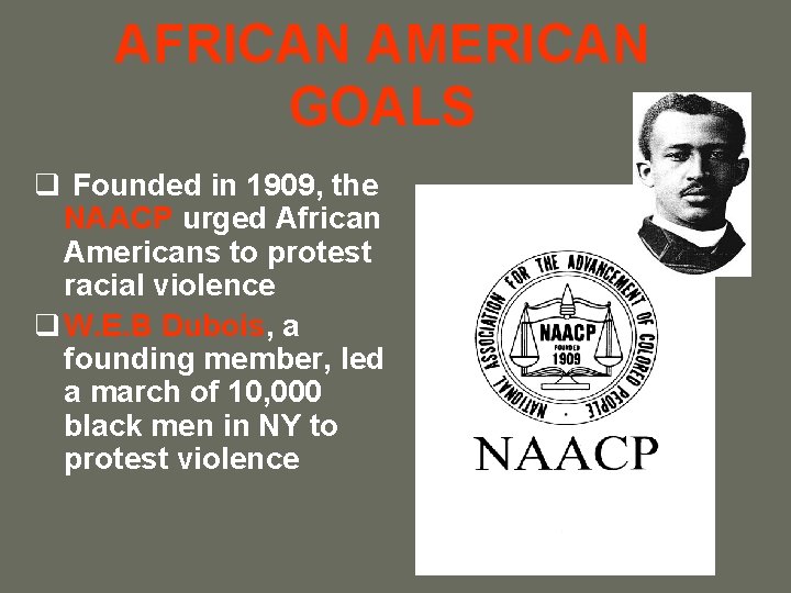 AFRICAN AMERICAN GOALS q Founded in 1909, the NAACP urged African Americans to protest