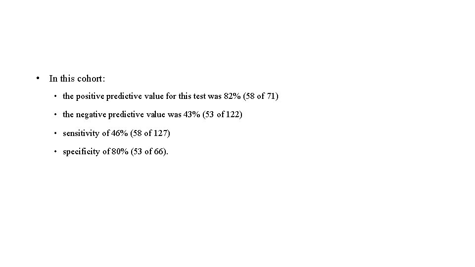  • In this cohort: • the positive predictive value for this test was