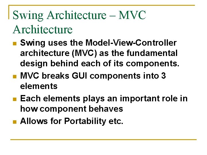 Swing Architecture – MVC Architecture n n Swing uses the Model-View-Controller architecture (MVC) as