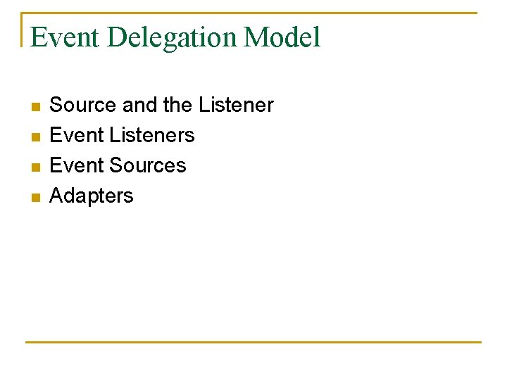 Event Delegation Model n n Source and the Listener Event Listeners Event Sources Adapters