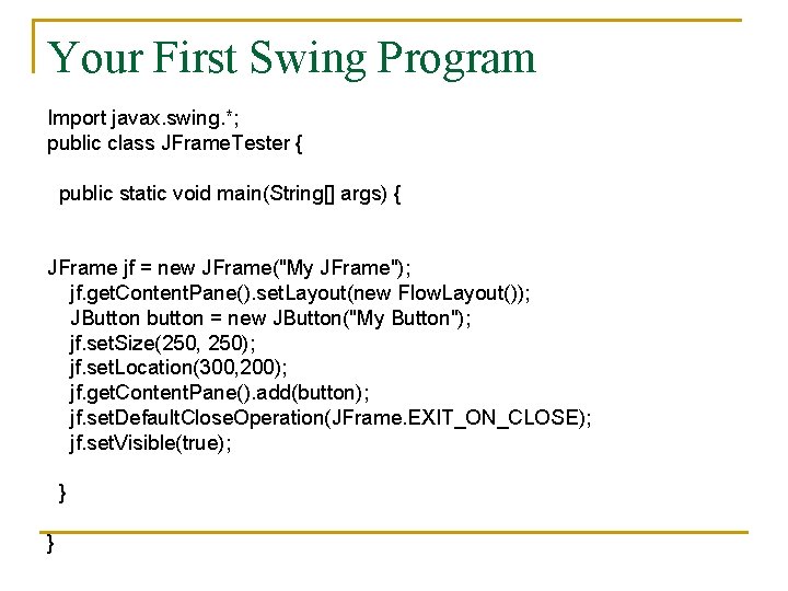 Your First Swing Program Import javax. swing. *; public class JFrame. Tester { public