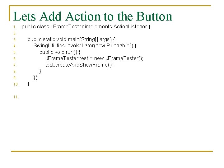 Lets Add Action to the Button 10. public class JFrame. Tester implements Action. Listener