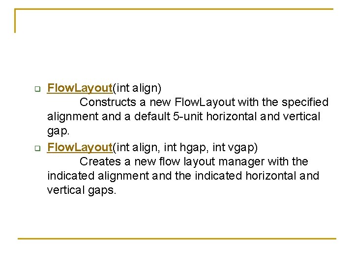 q q Flow. Layout(int align) Constructs a new Flow. Layout with the specified alignment