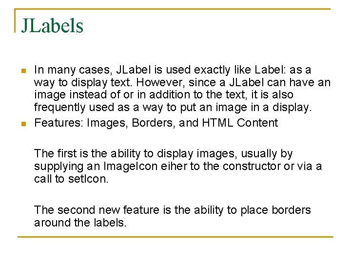 JLabels n n In many cases, JLabel is used exactly like Label: as a