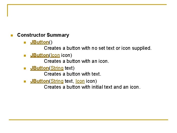 n Constructor Summary n JButton() Creates a button with no set text or icon