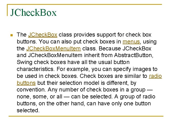 JCheck. Box n The JCheck. Box class provides support for check box buttons. You