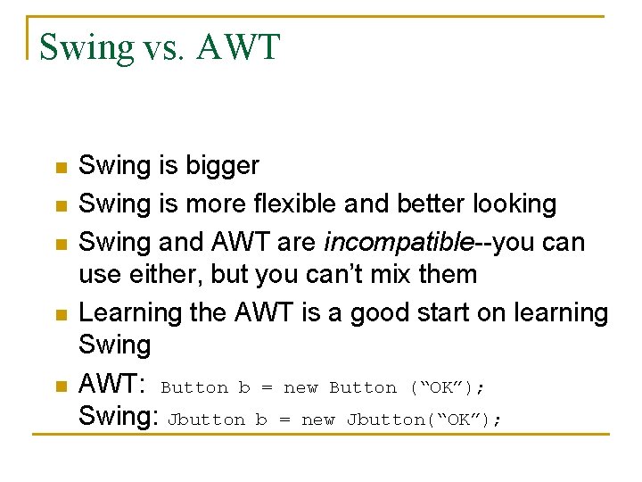 Swing vs. AWT n n n Swing is bigger Swing is more flexible and