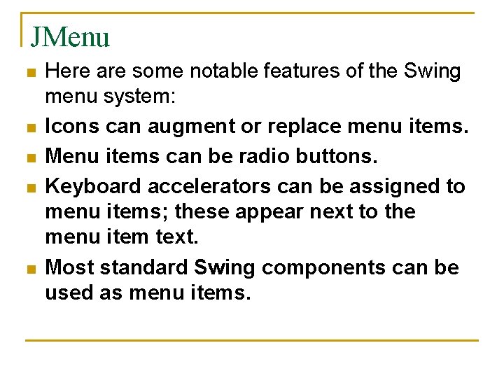 JMenu n n n Here are some notable features of the Swing menu system: