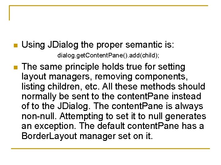 n Using JDialog the proper semantic is: dialog. get. Content. Pane(). add(child); n The