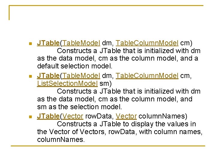 n n n JTable(Table. Model dm, Table. Column. Model cm) Constructs a JTable that