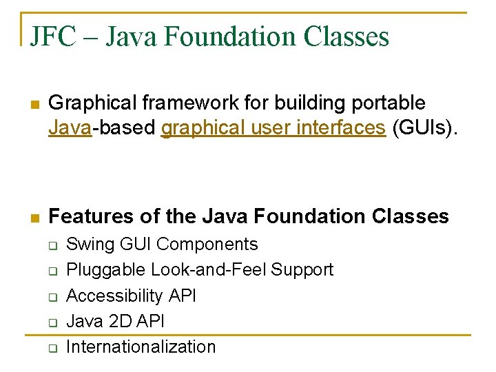 JFC – Java Foundation Classes n Graphical framework for building portable Java-based graphical user