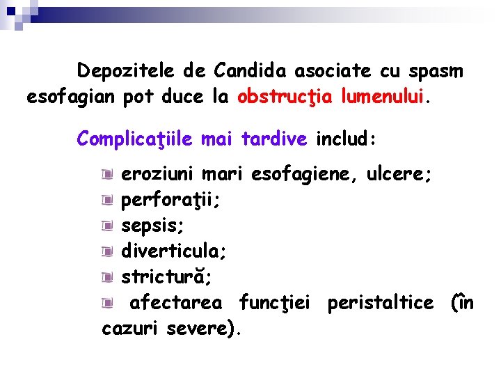 Depozitele de Candida asociate cu spasm esofagian pot duce la obstrucţia lumenului. Complicaţiile mai