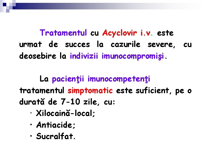 Tratamentul cu Acyclovir i. v. este urmat de succes la cazurile severe, cu deosebire