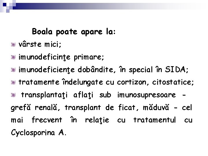 Boala poate apare la: vârste mici; imunodeficinţe primare; imunodeficienţe dobândite, în special în SIDA;