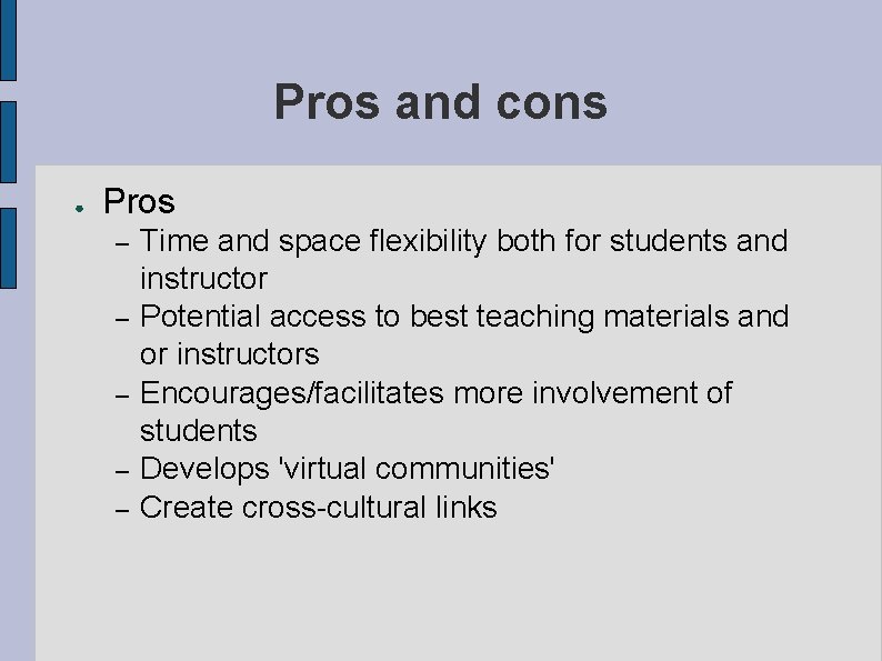 Pros and cons ● Pros – – – Time and space flexibility both for