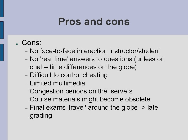 Pros and cons ● Cons: – – – – No face-to-face interaction instructor/student No