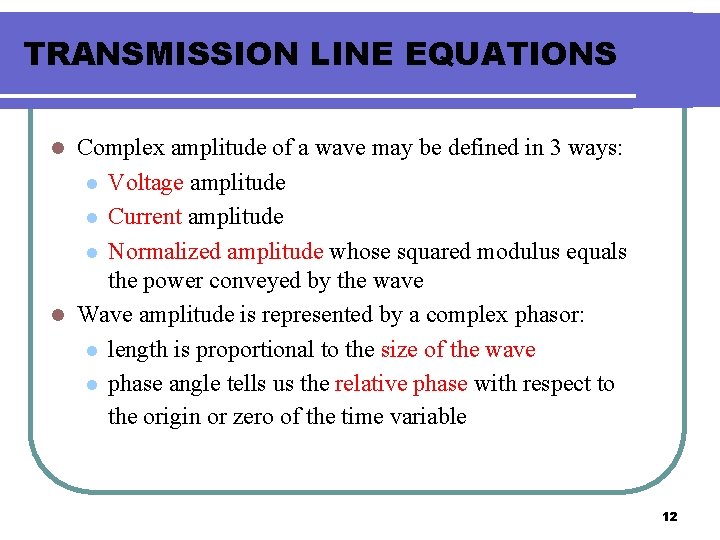 TRANSMISSION LINE EQUATIONS Complex amplitude of a wave may be defined in 3 ways: