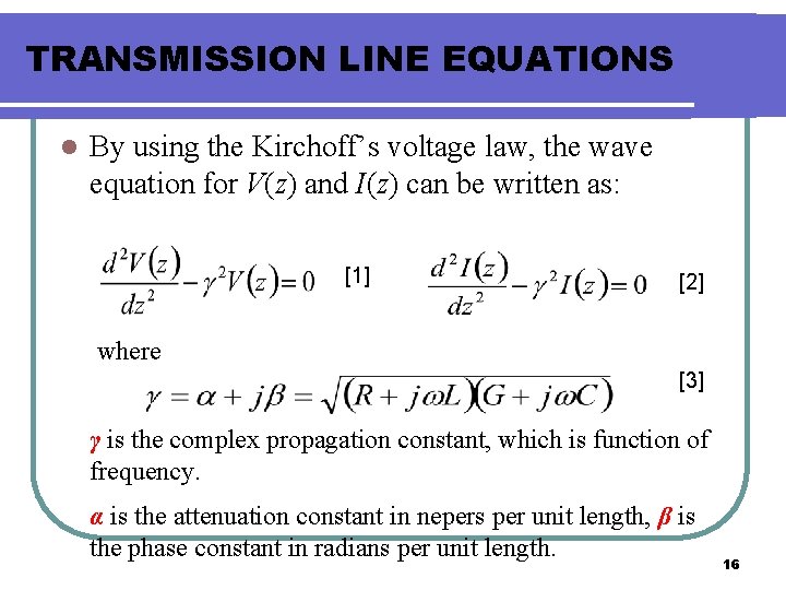 TRANSMISSION LINE EQUATIONS l By using the Kirchoff’s voltage law, the wave equation for