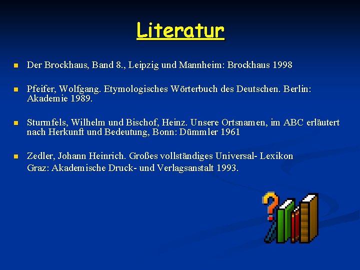 Literatur n Der Brockhaus, Band 8. , Leipzig und Mannheim: Brockhaus 1998 n Pfeifer,