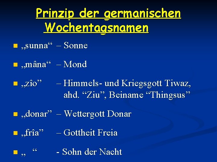 Prinzip der germanischen Wochentagsnamen n „sunna“ – Sonne n „mâna“ – Mond n „zîo”