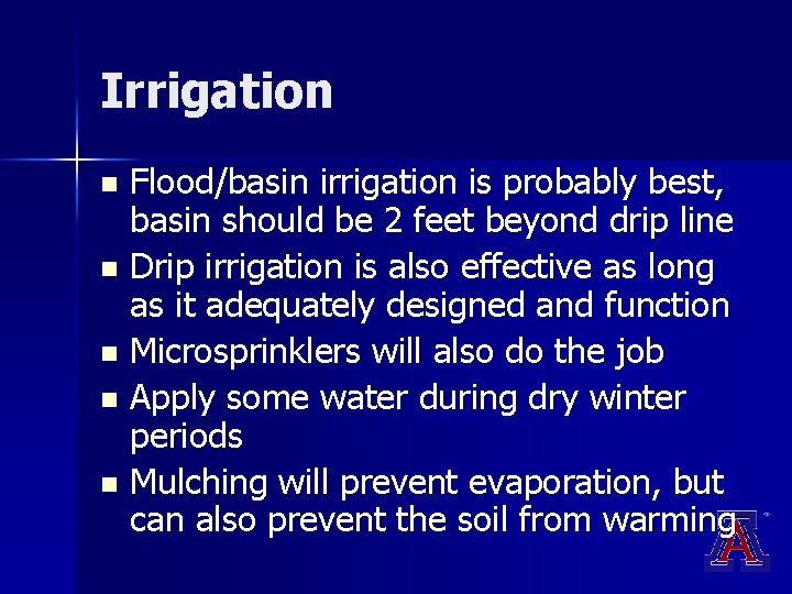 Irrigation Flood/basin irrigation is probably best, basin should be 2 feet beyond drip line Irrigation Flood/basin irrigation is probably best, basin should be 2 feet beyond drip line
