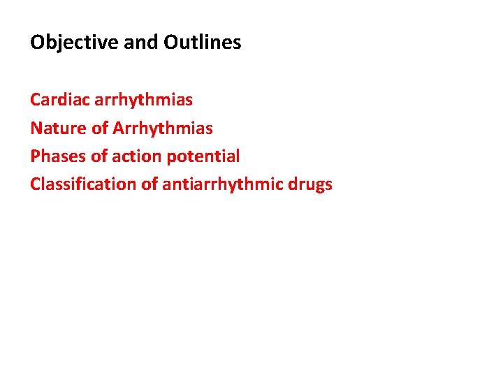 Objective and Outlines Cardiac arrhythmias Nature of Arrhythmias Phases of action potential Classification of