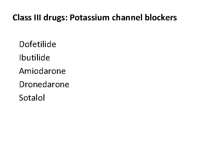 Class III drugs: Potassium channel blockers Dofetilide Ibutilide Amiodarone Dronedarone Sotalol 