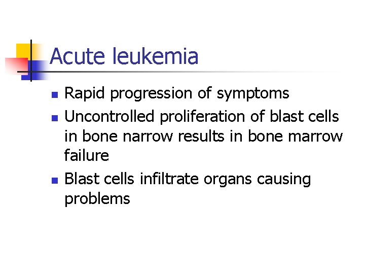 Acute leukemia n n n Rapid progression of symptoms Uncontrolled proliferation of blast cells