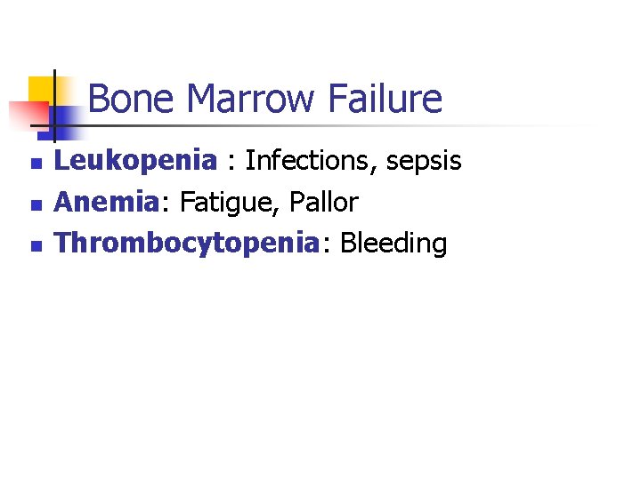Bone Marrow Failure n n n Leukopenia : Infections, sepsis Anemia: Fatigue, Pallor Thrombocytopenia: