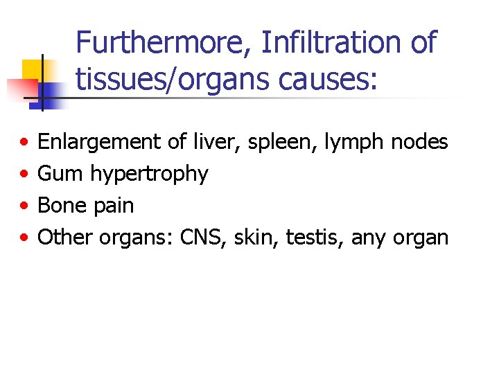Furthermore, Infiltration of tissues/organs causes: • • Enlargement of liver, spleen, lymph nodes Gum