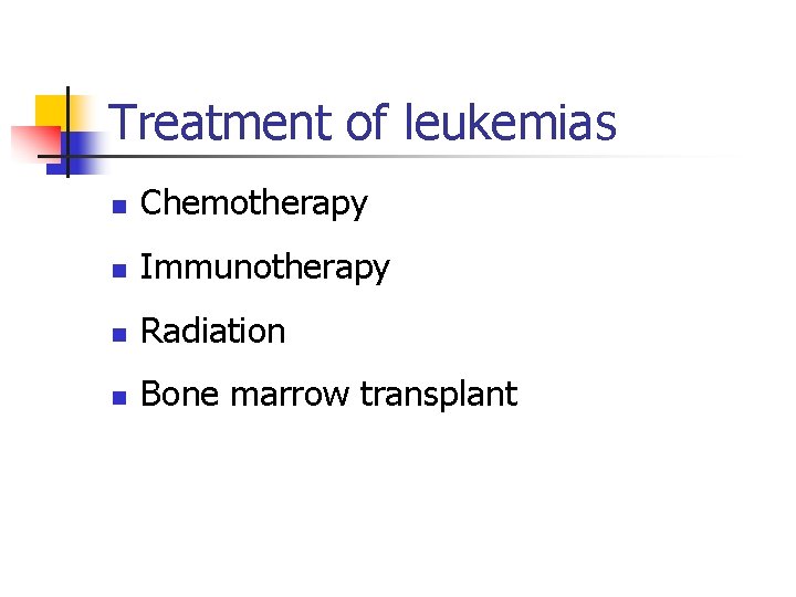 Treatment of leukemias n Chemotherapy n Immunotherapy n Radiation n Bone marrow transplant 
