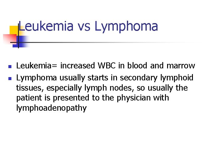 Leukemia vs Lymphoma n n Leukemia= increased WBC in blood and marrow Lymphoma usually