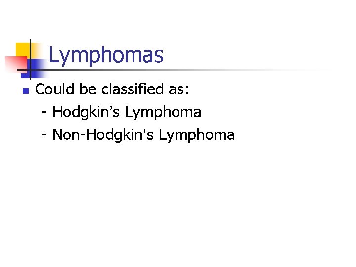 Lymphomas n Could be classified as: - Hodgkin’s Lymphoma - Non-Hodgkin’s Lymphoma 