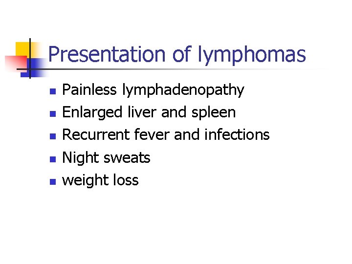 Presentation of lymphomas n n n Painless lymphadenopathy Enlarged liver and spleen Recurrent fever