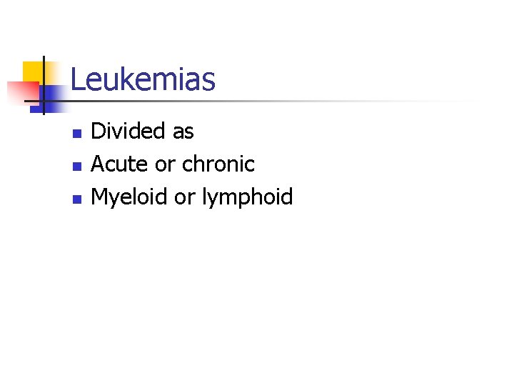 Leukemias n n n Divided as Acute or chronic Myeloid or lymphoid 