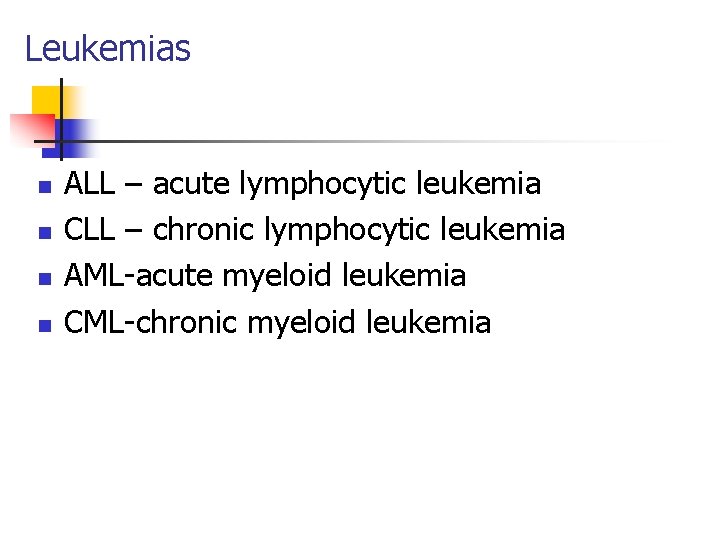 Leukemias n n ALL – acute lymphocytic leukemia CLL – chronic lymphocytic leukemia AML-acute