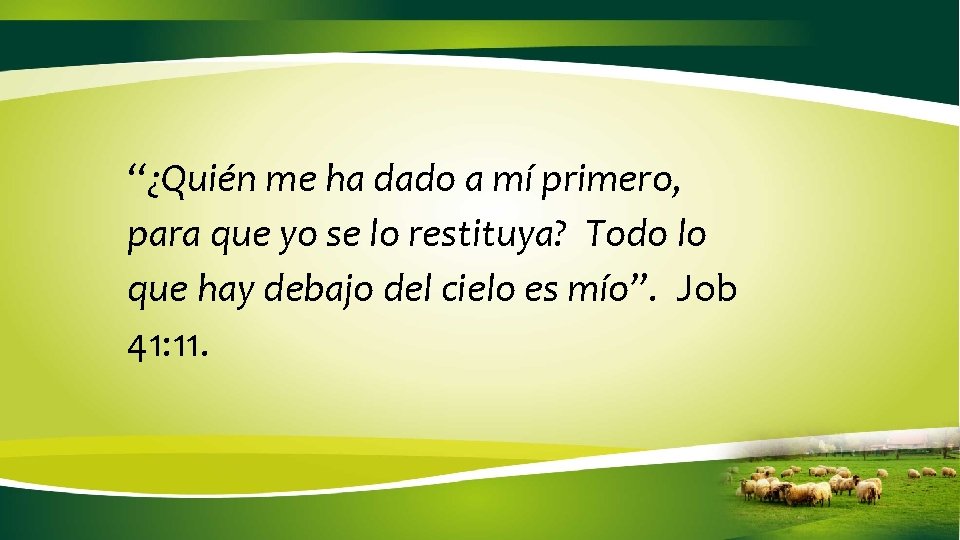 “¿Quién me ha dado a mí primero, para que yo se lo restituya? Todo “¿Quién me ha dado a mí primero, para que yo se lo restituya? Todo