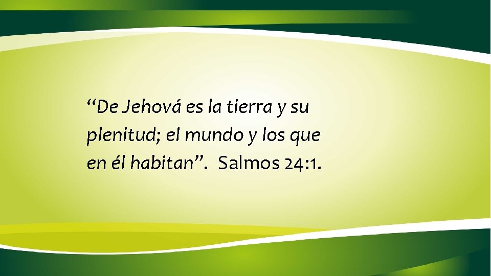 “De Jehová es la tierra y su plenitud; el mundo y los que en “De Jehová es la tierra y su plenitud; el mundo y los que en