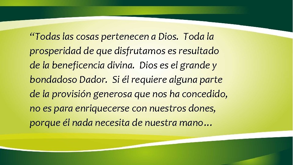 “Todas las cosas pertenecen a Dios. Toda la prosperidad de que disfrutamos es resultado “Todas las cosas pertenecen a Dios. Toda la prosperidad de que disfrutamos es resultado