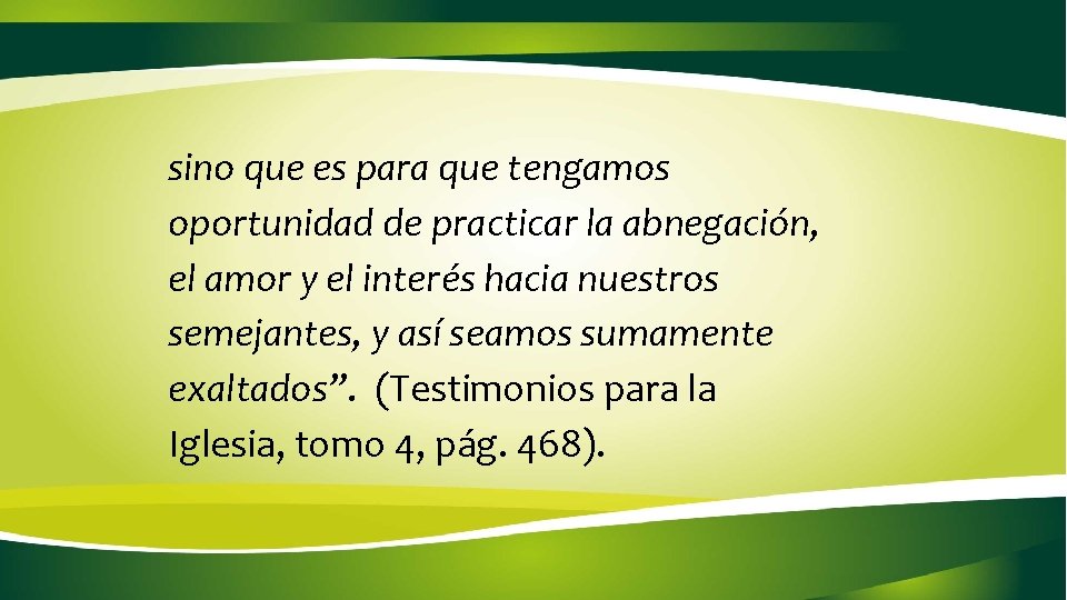 sino que es para que tengamos oportunidad de practicar la abnegación, el amor y sino que es para que tengamos oportunidad de practicar la abnegación, el amor y
